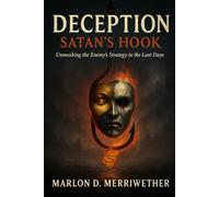Deception: Satan's Hook: Unmasking The Enemy's Strategy In The Last Days