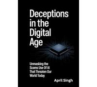 Deceptions In The Digital Age: Unmasking The Scams Use of AI That Threaten Our World Today