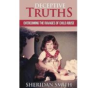 Deceptive Truths: Overcoming the Ravages of Child Abuse