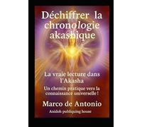 Déchiffrer la chronologie akashique: La vraie lecture dans l'Akasha Un chemin pratique vers la connaissance universelle !