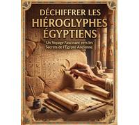 Déchiffrer les hiéroglyphes Égyptiens: Cahier de Pratique pour Apprendre à Écrire les Symboles de l'Égypte Antique