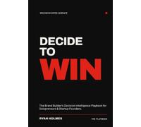 DECIDE TO WIN: The Brand Builder's Decision Intelligence Playbook for Solopreneurs and Startup Founders