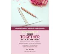 Decide Together, Without the Fight: A Gentle, Practical Guide to Talking About Chores, Money, and Time Without Blame, Resentment, or Another Argument (The Gentle Family Series)