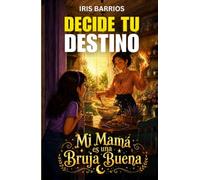 Decide tu Destino: Mi Mamá es una Bruja Buena: Magia, brujas buenas y decisiones