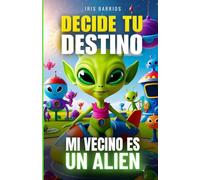 Decide tu Destino: Mi Vecino es un Alien: Una historia interactiva de ciencia ficción donde tus decisiones lo cambian todo