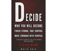 DECIDE WHO YOU WILL BE: A Practical Guide to Life After Divorce for Black Men: D - DECIDE: Finish Strong. Take Control. Move Forward With Purpose.: 5 (THE S.T.A.N.D. METHOD SERIES)