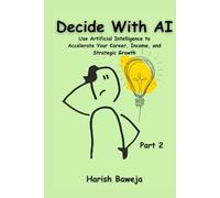 Decide With AI: Use Artificial Intelligence to Accelerate Your Career, Income, and Strategic Growth