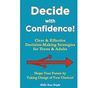 Decide with Confidence! Clear & Effective Decision-Making Strategies for Teens & Adults: Shape Your Future by Taking Charge of Your Choices!