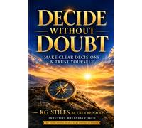 Decide Without Doubt: A Simple Method for Clear Decisions & Self Trust (How to Be Happy & Successful)