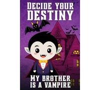 Decide your destiny: My brother is a vampire: The Mystery of My Brother: You Choose His Fun Secret in this Interactive Adventure!