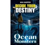 Decide Your Destiny: Ocean Monsters: An interactive adventure with 18 endings and one hidden Hero Ending