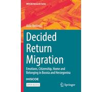 Decided Return Migration: Emotions, Citizenship, Home and Belonging in Bosnia and Herzegovina (IMISCOE Research Series)