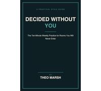 Decided Without You: The Ten-Minute Weekly Practice to Be Known Accurately in Rooms You Will Never Enter, Without Playing Politics (The Control Line Series)