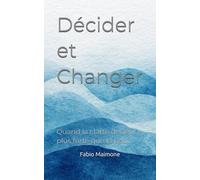 Décider et Changer: Quand la clarté devient plus forte que la peur