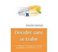 Décider sans se trahir: Le modèle des 4 passages pour traverser les décisions qui transforment une vie: 2