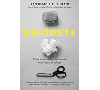 Decídete : cómo tomar las mejores decisiones en la vida y en el trabajo