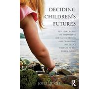 Deciding Children's Futures: An Expert Guide to Assessments for Safeguarding and Promoting Children's Welfare in the Family Court