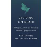 Deciding on Death : Rodriguez, Carter, and Medically Assisted Dying in Canada