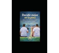 DECIDIR MEJOR EN LA PISTA: GUIA PRÁCTICA DE TÁCTICA EN PADEL PARA JUGADORES AMATEUR