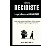 DECIDISTE, LUEGO LO LLAMASTE PENSAMIENTO: La arquitectura invisible que dirige tu vida, tus decisiones y tu comportamiento (Código HUMANO)