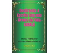 Decifrando a Escrita Sagrada - Árvore da Vida - CABALA: LIVRO PRIMEIRO - O Símbolo dos Símbolos (SÉRIE: O Conhecimento do Bem e do Mal)