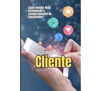 Decifrando o Cliente: Como Vender Mais Entendendo o Comportamento do Consumidor (Série Vendas Comportamentais)