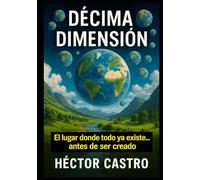 DÉCIMA DIMENSIÓN: El lugar donde todo ya existe… antes de ser creado