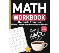 Decimals Workbook for Adults: Comparing, Ordering, Rounding, and Solving Decimals Using Addition, Subtraction, Multiplication, and Division - Step-by-Step Practice with Answer Keys
