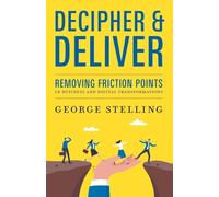 Decipher & Deliver: Removing Friction Points in Business and Digital Transformations