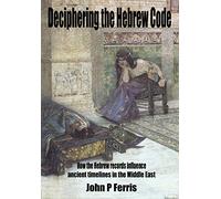 Deciphering The Hebrew Code: How the Hebrew records influence ancient timelines in the Middle East