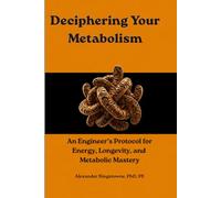 Deciphering Your Metabolism: An Engineer’s Protocol for Cracking Metabolic Limits, Programming Cellular Energy, and Reversing Biological Aging