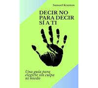 Decir no para decir sí a ti: Una guía para elegirte sin culpa ni miedo