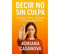 Decir no sin culpa: Establece límites saludables y afirma tus emociones: 1 (Límites que sanan: Aprende a proteger tu mundo emocional sin perder tu sensibilidad ni tu libertad)