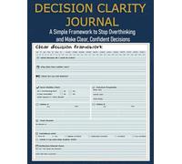 Decision clarity journal: A Simple Framework to Stop Overthinking and Make Clear, Confident Decisions