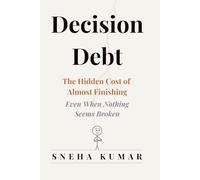 Decision Debt: The Hidden Cost of Almost Finishing…Even When Nothing Seems Broken
