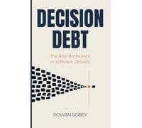 Decision Debt: The Real Bottleneck in Software Delivery