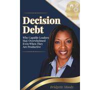 Decision Debt: When Capable Leaders Feel Overwhelmed Even When They Are Productive