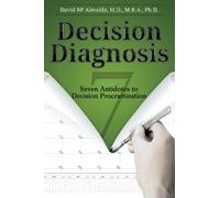 Decision Diagnosis: Seven Antidotes to Decision Procrastination