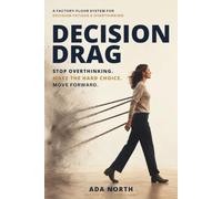 Decision Drag: How to Make Hard Decisions When You Already Know the Answer but Can't Move - A Factory-Floor System for Decision Fatigue and Overthinking