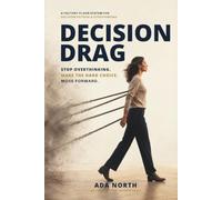 Decision Drag: How to Make Hard Decisions When You Already Know the Answer but Can't Move - A Factory-Floor System for Decision Fatigue and Overthinking