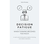 Decision Fatigue: How to Stop Analysis Paralysis, Reduce Mental Overload, and Make Clear Decisions Again (Mind Reset Series)