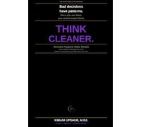 Decision Hygiene Made Simple: How to Reduce Thinking Errors, Avoid Cognitive Contamination, and Make Better Decisions (The Made Simple Framework: Clear thinking for complex systems.)