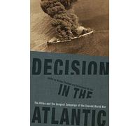 Decision in the Atlantic: The Allies and the Longest Campaign of the Second World War (New Perspectives on the Second World War)