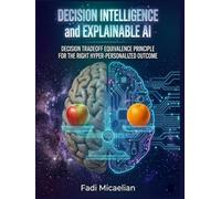 DECISION INTELLIGENCE AND EXPLAINABLE AI: DECISION TRADEOFF EQUIVALENCE PRINCIPLE FOR THE RIGHT HYPER-PERSONALIZED OUTCOME