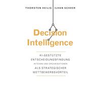 Decision Intelligence: KI-gestützte Entscheidungsfindung in Teams und Organisationen als strategischer Wettbewerbsvorteil