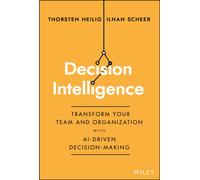 Decision Intelligence : Transform Your Team and Organization with AI-Driven Decision-Making