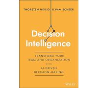 Decision Intelligence: Transform Your Team and Organization with AI-Driven Decision-Making