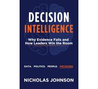 Decision Intelligence: Why Evidence Fails and How Leaders Win the Room