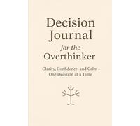 Decision Journal for the Overthinker: Clarity, Confidence, and Calm - One Decision at a Time