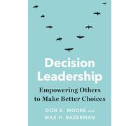Decision Leadership: Empowering Others to Make Better Choices